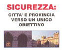 SICUREZZA:
CITTA' E PROVINCIA VERSO UN UNICO OBIETTIVO